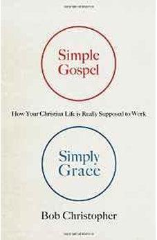 Simple Gospel, Simply Grace: How Your Christian Life Is Really Supposed to Work 9780736962728