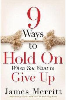 9 Ways to Hold on When You Want to Give Up 9780736963817
