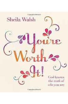 You're Worth It!: God Knows the Truth of Who You Are