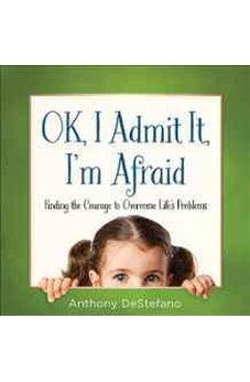 OK, I Admit It, I'm Afraid: Finding the Courage to Overcome Life's Problems 9780736964715
