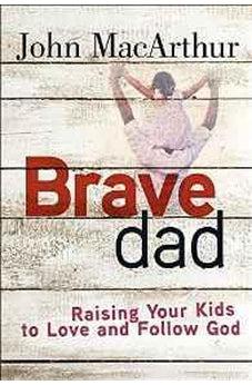 Brave Dad: Raising Your Kids to Love and Follow God 9780736965248