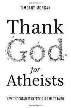 Thank God for Atheists: How the Greatest Skeptics Led Me to Faith 9780736966283
