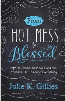 From Hot Mess to Blessed: Hope to Propel Your Soul and the Promises That Change Everything 9780736967037