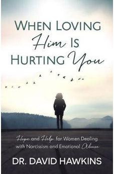 When Loving Him Is Hurting You: Hope and Help for Women Dealing With Narcissism and Emotional Abuse 9780736969819