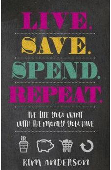 Live. Save. Spend. Repeat.: The Life You Want with the Money You Have 9780736970884