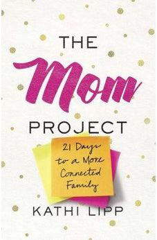The Mom Project: 21 Days to a More Connected Family 9780736971980