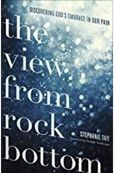 The View from Rock Bottom: Discovering God’s Embrace in our Pain 9780736972222