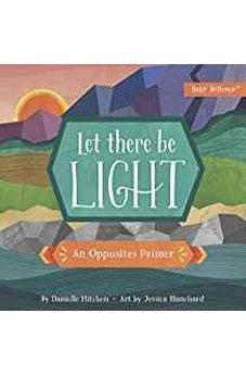 Let There Be Light: An Opposites Primer (Baby Believer)