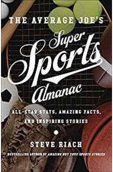 The Average Joe's Super Sports Almanac: All-Star Stats, Amazing Facts, and Inspiring Stories 9780736972482