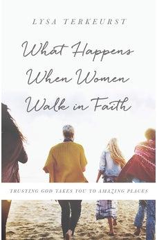 What Happens When Women Walk in Faith: Trusting God Takes You to Amazing Places 9780736972642