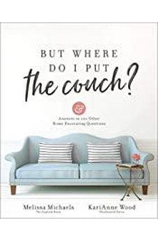But Where Do I Put the Couch?: And Answers to 100 Other Home Decorating Questions 9780736974141