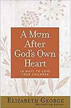 A Mom After God's Own Heart: 10 Ways to Love Your Children