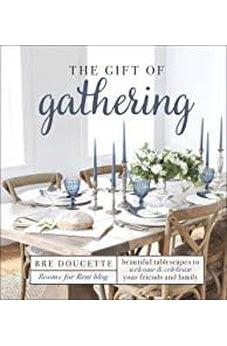 The Gift of Gathering: Beautiful Tablescapes to Welcome and Celebrate Your Friends and Family 9780736975681
