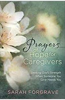 Prayers of Hope for Caregivers: Seeking God's Strength When Someone You Love Needs You 9780736975773