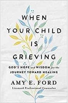 When Your Child Is Grieving: God's Hope and Wisdom for the Journey Toward Healing 9780736975957