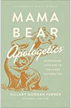 Mama Bear Apologetics: Empowering Your Kids to Challenge Cultural Lies 9780736976152