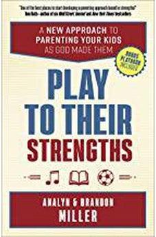 Play to Their Strengths: A New Approach to Parenting Your Kids as God Made Them