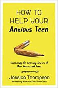 How to Help Your Anxious Teen: Discovering the Surprising Sources of Their Worries and Fears 9780736976718