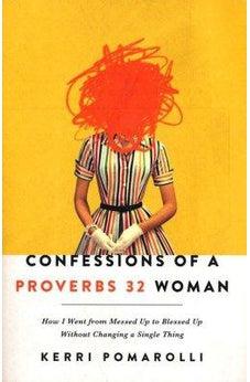 Confessions of a Proverbs 32 Woman: How I Went from Messed Up to Blessed Up Without Changing a Single Thing 9780736977487