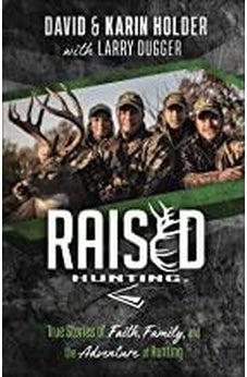 Raised Hunting: True Stories of Faith, Family, and the Adventure of Hunting 9780736977678