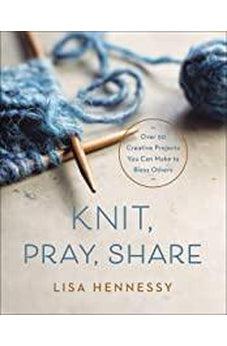 Knit, Pray, Share: Over 50 Creative Projects You Can Make to Bless Others 9780736978194