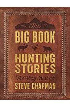 The Big Book of Hunting Stories: The Very Best of Steve Chapman 9780736978446