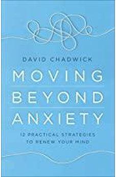 Moving Beyond Anxiety: 12 Practical Strategies to Renew Your Mind 9780736978460