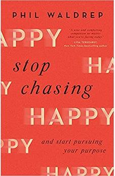 Stop Chasing Happy: And Start Pursuing Your Purpose