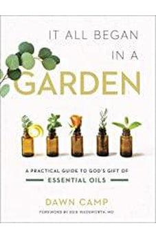 It All Began in a Garden: A Practical Guide to God's Gift of Essential Oils 9780736979580