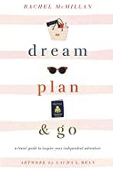 Dream, Plan, and Go: A Travel Guide to Inspire Your Independent Adventure