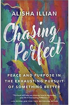 Chasing Perfect: Peace and Purpose in the Exhausting Pursuit of Something Better