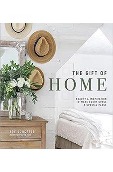 The Gift of Home: Beauty and Inspiration to Make Every Space a Special Place
