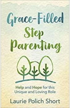 Grace-Filled Stepparenting: Help and Hope for This Unique and Loving Role 9780736982351