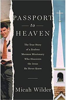 Passport to Heaven: The True Story of a Zealous Mormon Missionary Who Discovers the Jesus He Never Knew