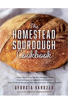 The Homestead Sourdough Cookbook: • Helpful Tips to Create the Best Sourdough Starter • Easy Techniques for Successful Artisan Breads • Over 100 ... Brownies, and More (The Homestead Essentials)