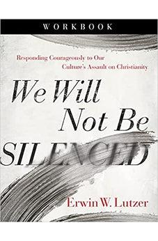 We Will Not Be Silenced Workbook: Responding Courageously to Our Culture's Assault on Christianity