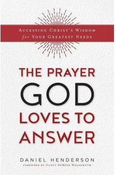 The Prayer God Loves to Answer: Accessing Christ's Wisdom for Your Greatest Needs 9780764218330