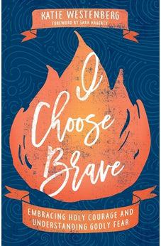 I Choose Brave: Embracing Holy Courage and Understanding Godly Fear - Biblestore.com