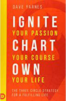 Ignite Your Passion, Chart Your Course, Own Your Life: The Three Circle Strategy for a Fulfilling Life
