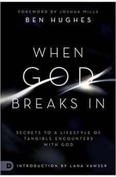 When God Breaks In: Secrets to a Lifestyle of Tangible Encounters with God - Biblestore.com