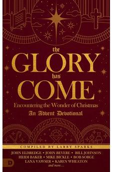 The Glory Has Come: Encountering the Wonder of Christmas [An Advent Devotional]