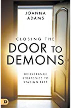 Closing the Door to Demons: Deliverance Strategies to Staying Free