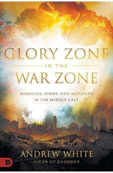 Glory Zone in the War Zone: Miracles, Signs, and Wonders in the Middle East