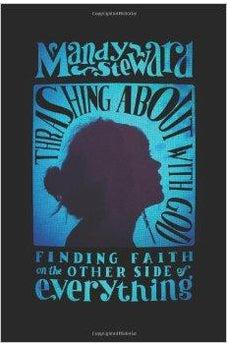 Thrashing About with God: Finding Faith on the Other Side of Everything