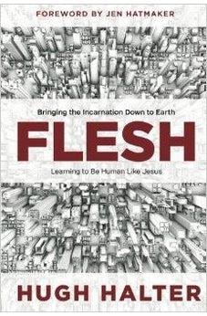 Flesh: Bringing the Incarnation Down to Earth 9780781409971