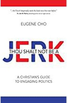 Thou Shalt Not Be a Jerk: A Christian's Guide to Engaging Politics 9780781411158