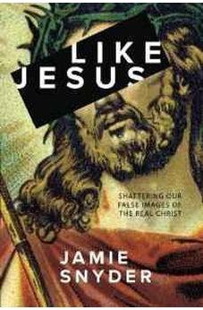 Like Jesus: Shattering Our False Images of the Real Christ 9780781411363