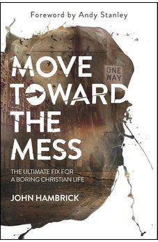 Move Toward the Mess: The Ultimate Fix for a Boring Christian Life 9780781413374