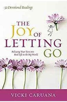 The Joy of Letting Go: Releasing Your Teen into Real Life in the Big World 9780781414678