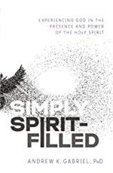 Simply Spirit-Filled: Experiencing God in the Presence and Power of the Holy Spirit 9780785223610